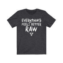 Load image into Gallery viewer, Everything feels better RAW Tee